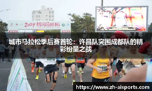 城市马拉松季后赛首轮：许昌队突围成都队的精彩纷呈之战
